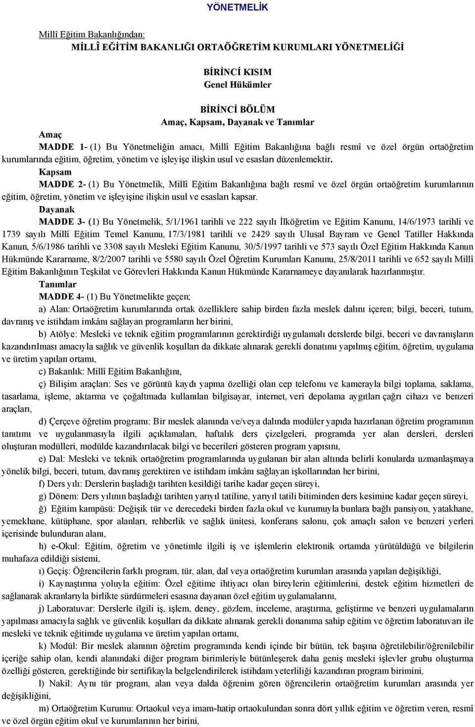 Kapsam MADDE 2- (1) Bu Yönetmelik, Millî Eğitim Bakanlığına bağlı resmî ve özel örgün ortaöğretim kurumlarının eğitim, öğretim, yönetim ve işleyişine ilişkin usul ve esasları kapsar.