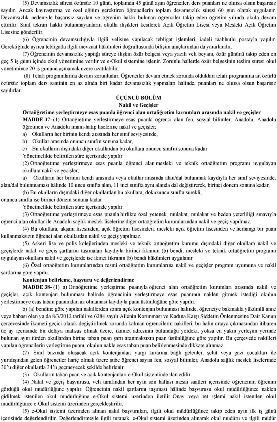 Devamsızlık nedeniyle başarısız sayılan ve öğrenim hakkı bulunan öğrenciler takip eden öğretim yılında okula devam ettirilir.