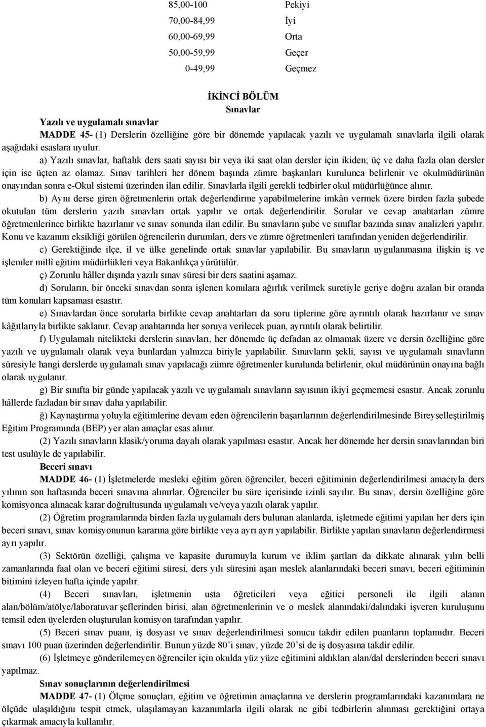 a) Yazılı sınavlar, haftalık ders saati sayısı bir veya iki saat olan dersler için ikiden; üç ve daha fazla olan dersler için ise üçten az olamaz.