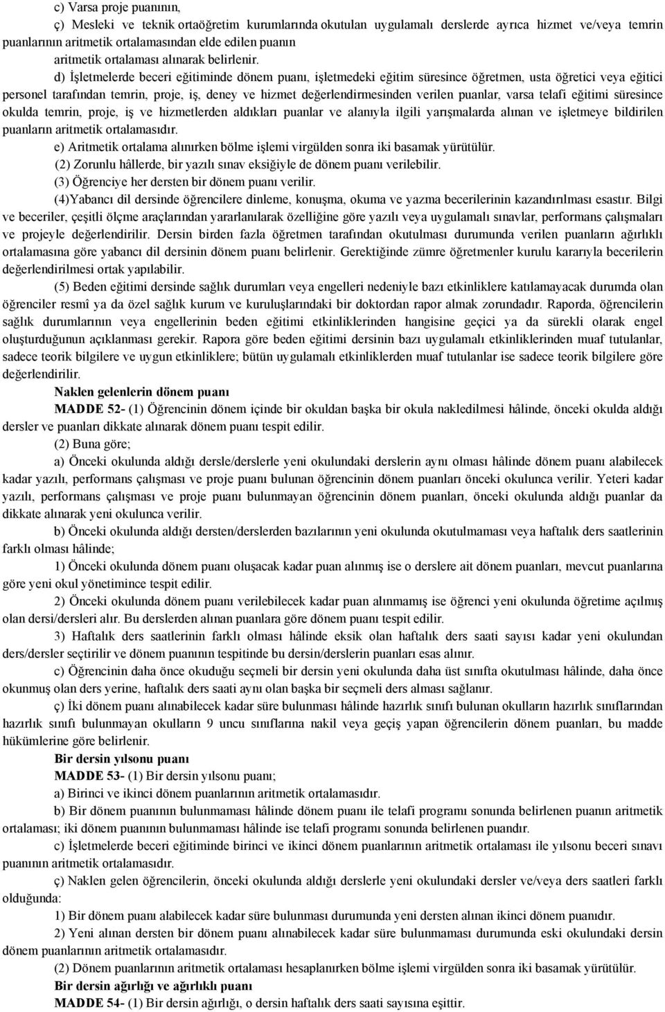 d) İşletmelerde beceri eğitiminde dönem puanı, işletmedeki eğitim süresince öğretmen, usta öğretici veya eğitici personel tarafından temrin, proje, iş, deney ve hizmet değerlendirmesinden verilen