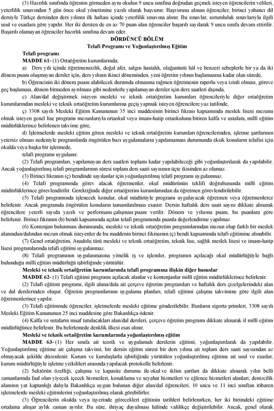 Bu sınavlar, sorumluluk sınavlarıyla ilgili usul ve esaslara göre yapılır. Her iki dersten de en az 70 puan alan öğrenciler başarılı sayılarak 9 uncu sınıfa devam ettirilir.