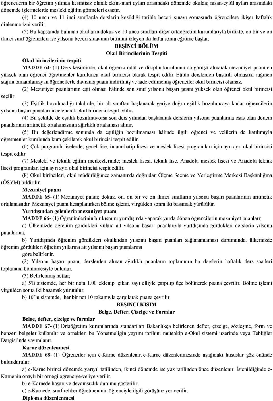 (5) Bu kapsamda bulunan okulların dokuz ve 10 uncu sınıfları diğer ortaöğretim kurumlarıyla birlikte, on bir ve on ikinci sınıf öğrencileri ise yılsonu beceri sınavının bitimini izleyen iki hafta