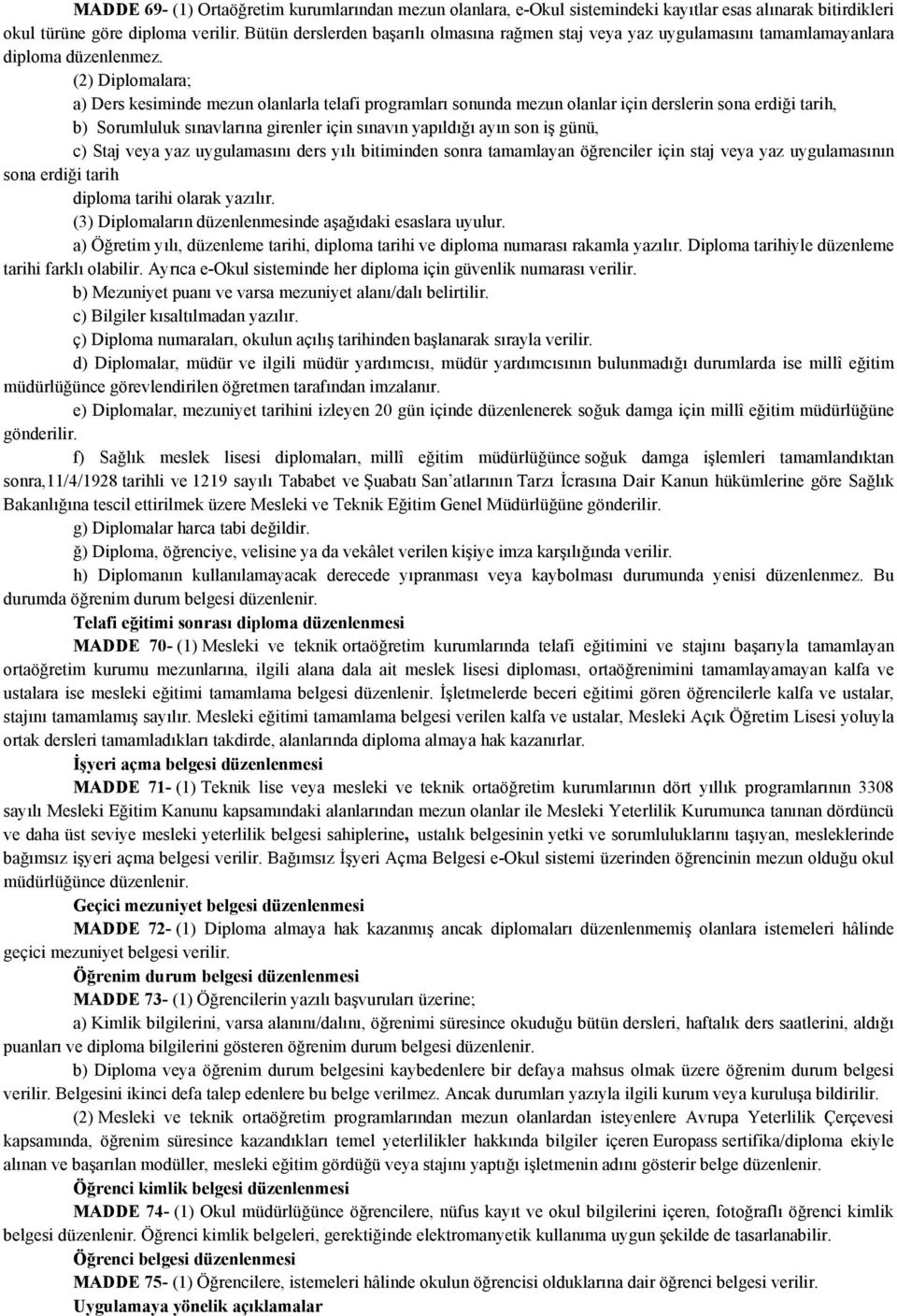 (2) Diplomalara; a) Ders kesiminde mezun olanlarla telafi programları sonunda mezun olanlar için derslerin sona erdiği tarih, b) Sorumluluk sınavlarına girenler için sınavın yapıldığı ayın son iş