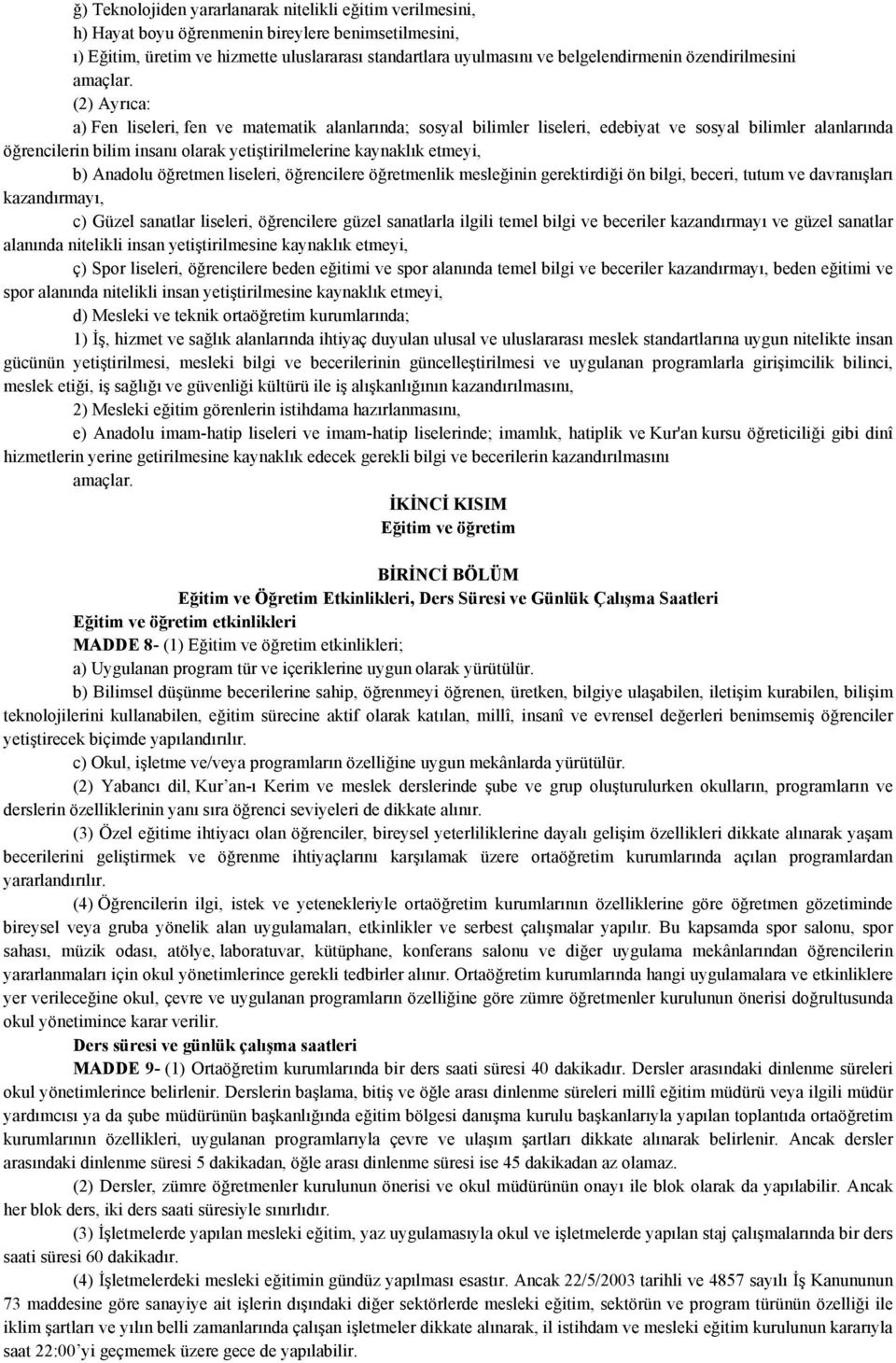 (2) Ayrıca: a) Fen liseleri, fen ve matematik alanlarında; sosyal bilimler liseleri, edebiyat ve sosyal bilimler alanlarında öğrencilerin bilim insanı olarak yetiştirilmelerine kaynaklık etmeyi, b)