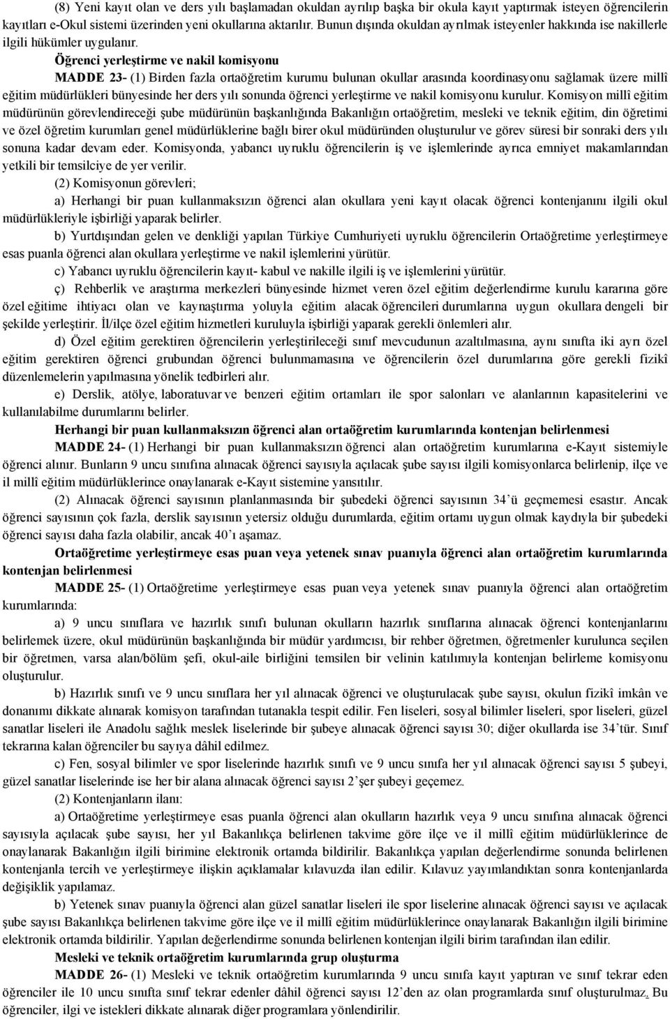Öğrenci yerleştirme ve nakil komisyonu MADDE 23- (1) Birden fazla ortaöğretim kurumu bulunan okullar arasında koordinasyonu sağlamak üzere millî eğitim müdürlükleri bünyesinde her ders yılı sonunda