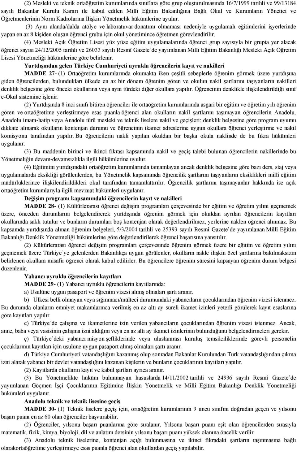 (3) Aynı alanda/dalda atölye ve laboratuvar donatımı olmaması nedeniyle uygulamalı eğitimlerini işyerlerinde yapan en az 8 kişiden oluşan öğrenci grubu için okul yönetimince öğretmen görevlendirilir.