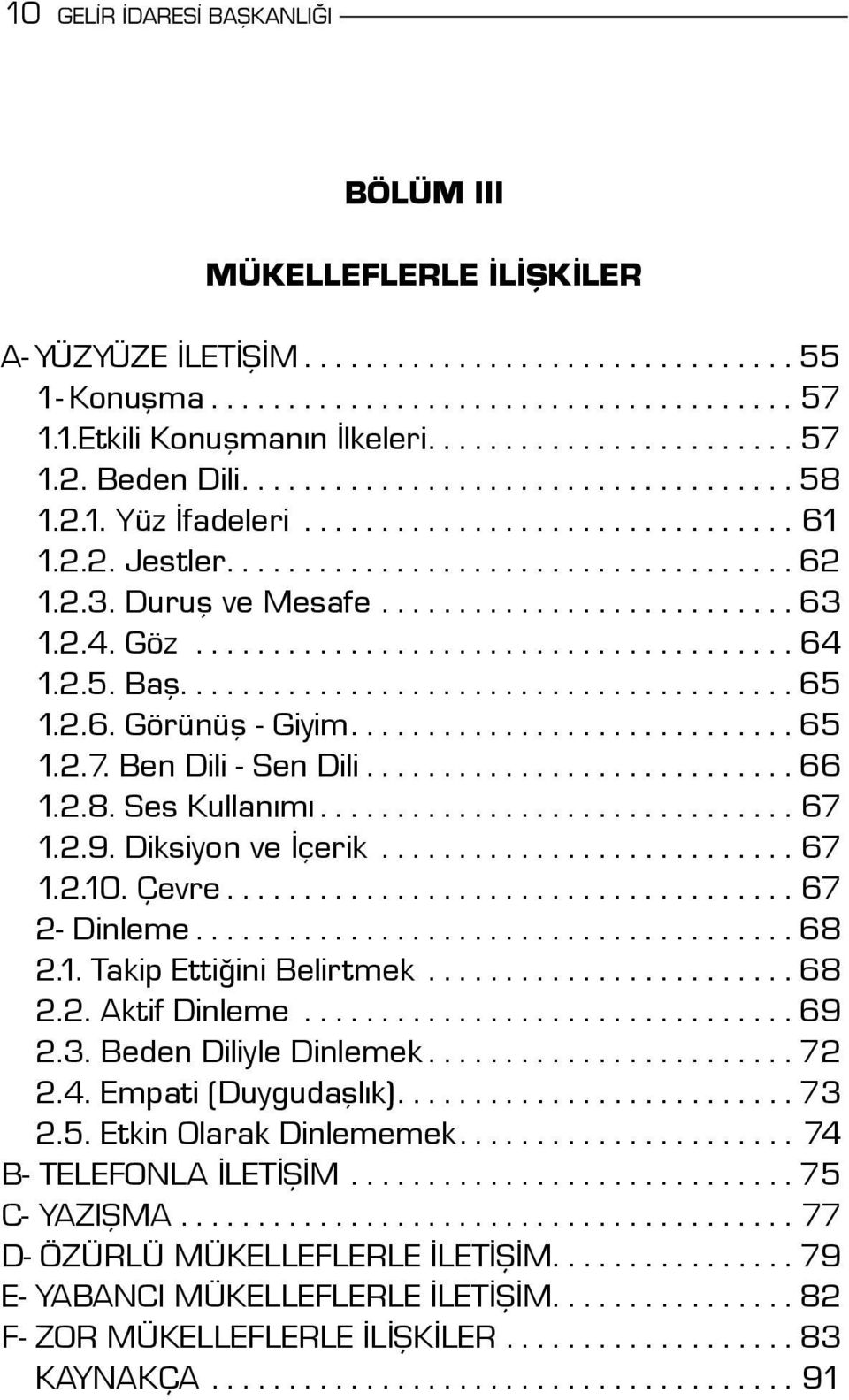 ..67 2- Dinleme... 68 2.1. Takip Ettiğini Belirtmek... 68 2.2. Aktif Dinleme... 69 2.3. Beden Diliyle Dinlemek... 72 2.4. Empati (Duygudaşlık)... 73 2.5. Etkin Olarak Dinlememek.