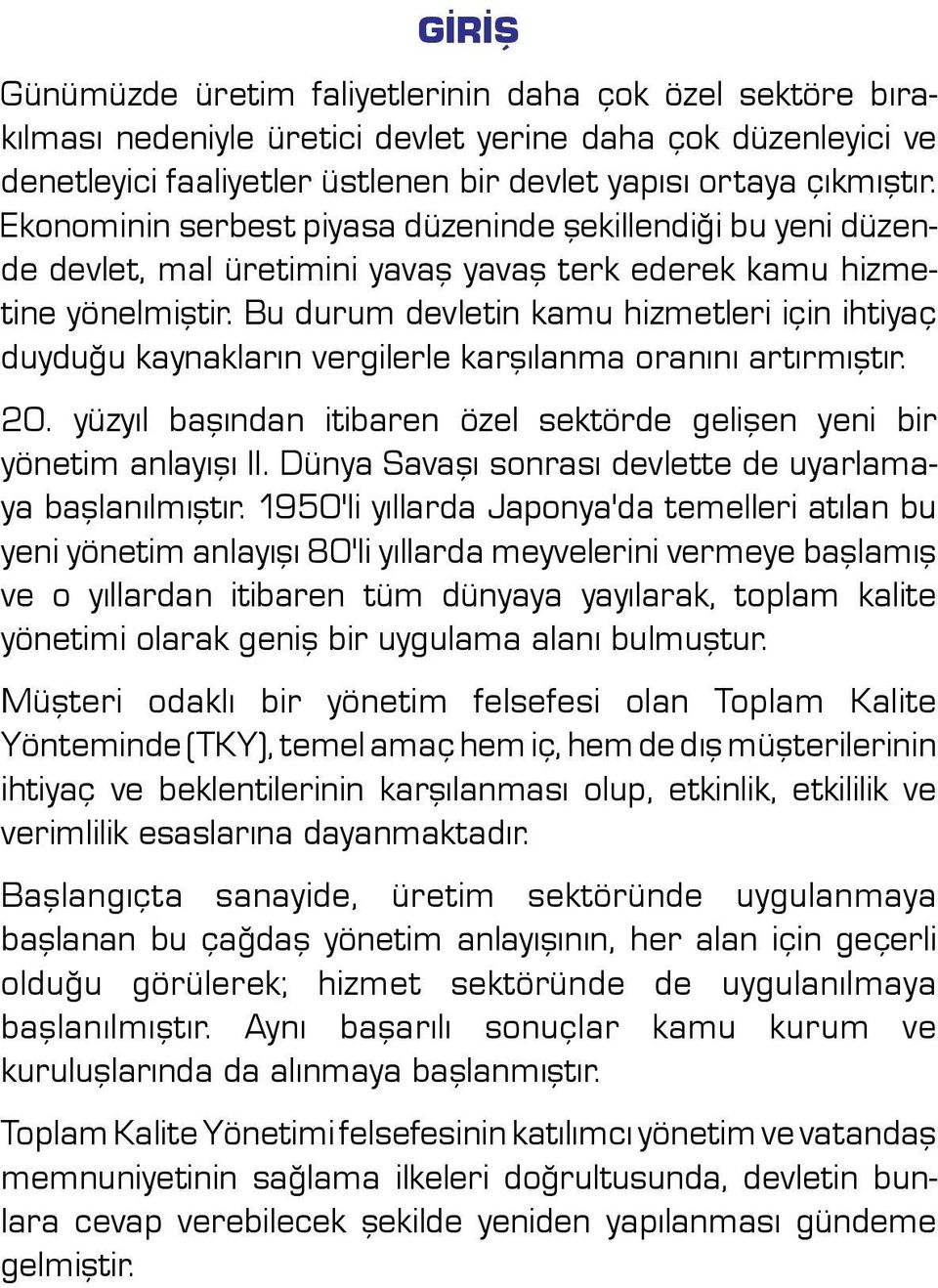 Bu durum devletin kamu hizmetleri için ihtiyaç duyduğu kaynakların vergilerle karşılanma oranını artırmıştır. 20. yüzyıl başından itibaren özel sektörde gelişen yeni bir yönetim anlayışı II.