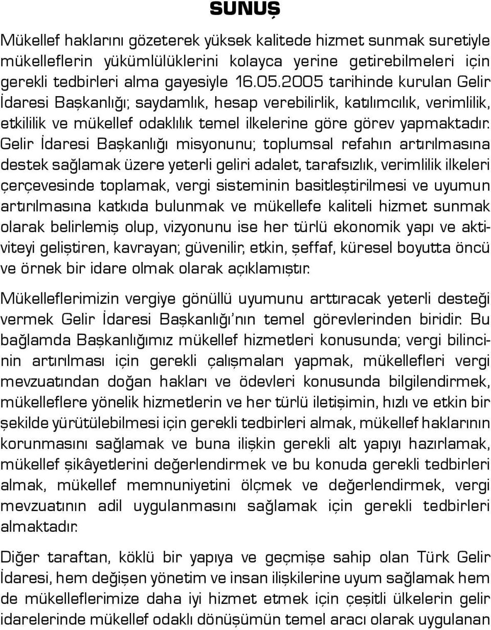 Gelir İdaresi Başkanlığı misyonunu; toplumsal refahın artırılmasına destek sağlamak üzere yeterli geliri adalet, tarafsızlık, verimlilik ilkeleri çerçevesinde toplamak, vergi sisteminin