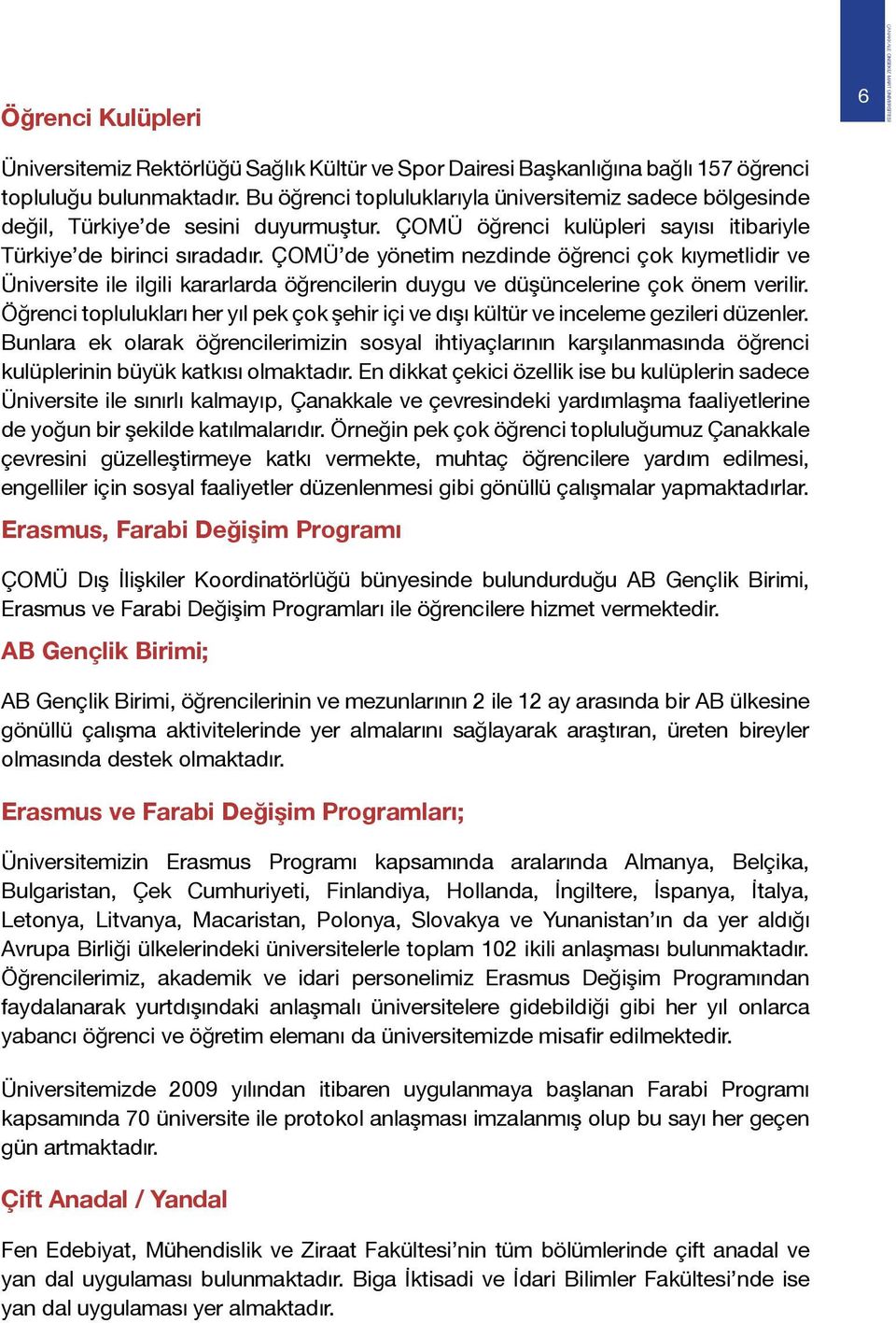 ÇOMÜ de yönetim nezdinde öğrenci çok kıymetlidir ve Üniversite ile ilgili kararlarda öğrencilerin duygu ve düşüncelerine çok önem verilir.