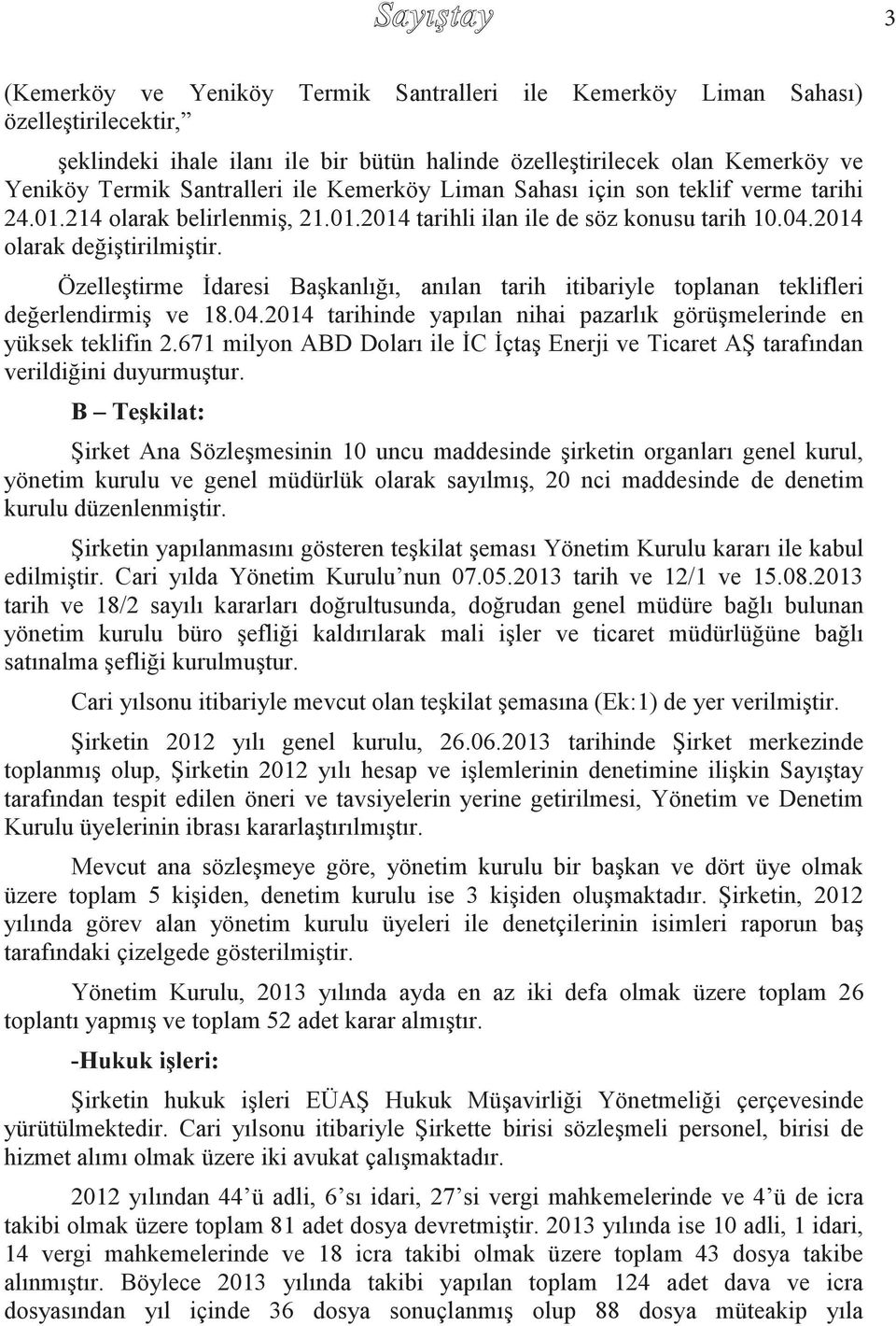 Özelleştirme İdaresi Başkanlığı, anılan tarih itibariyle toplanan teklifleri değerlendirmiş ve 18.04.2014 tarihinde yapılan nihai pazarlık görüşmelerinde en yüksek teklifin 2.