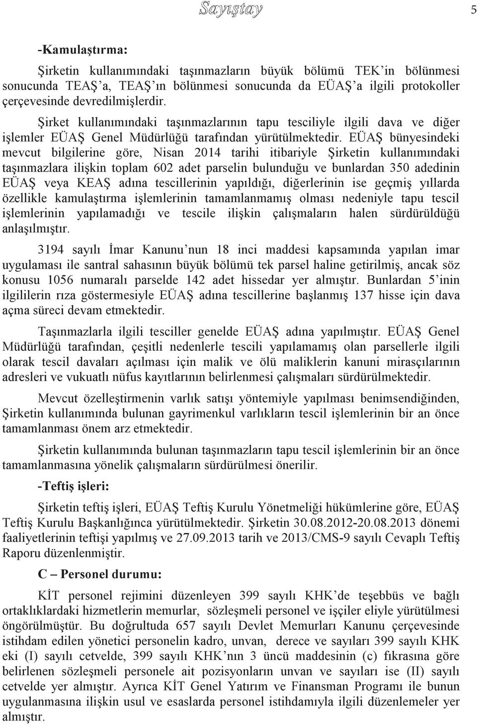 EÜAŞ bünyesindeki mevcut bilgilerine göre, Nisan 2014 tarihi itibariyle Şirketin kullanımındaki taşınmazlara ilişkin toplam 602 adet parselin bulunduğu ve bunlardan 350 adedinin EÜAŞ veya KEAŞ adına