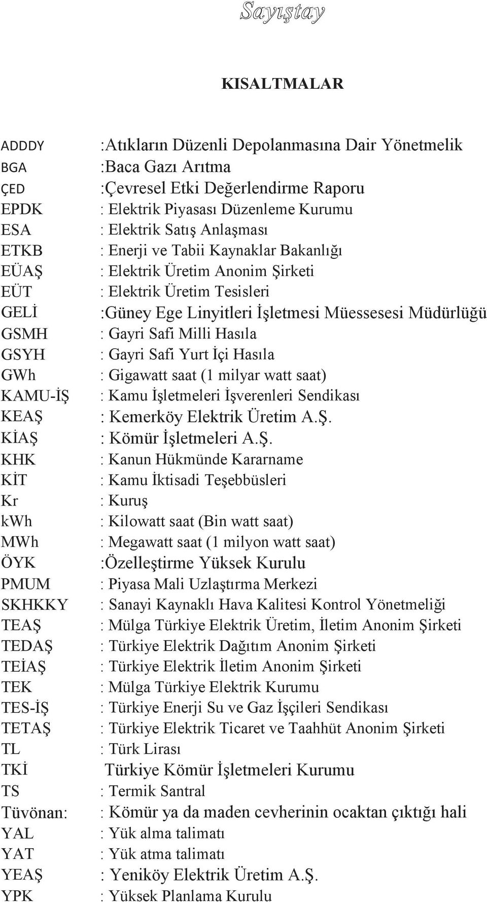 Milli Hasıla GSYH : Gayri Safi Yurt İçi Hasıla GWh : Gigawatt saat (1 milyar watt saat) KAMU-İŞ : Kamu İşletmeleri İşverenleri Sendikası KEAŞ : Kemerköy Elektrik Üretim A.Ş. KİAŞ : Kömür İşletmeleri A.