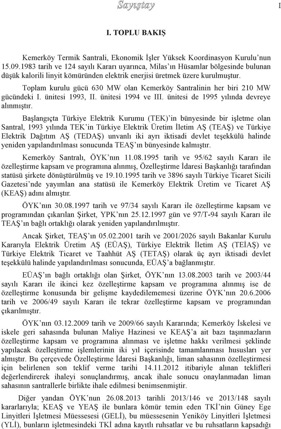 Toplam kurulu gücü 630 MW olan Kemerköy Santralinin her biri 210 MW gücündeki I. ünitesi 1993, II. ünitesi 1994 ve III. ünitesi de 1995 yılında devreye alınmıştır.