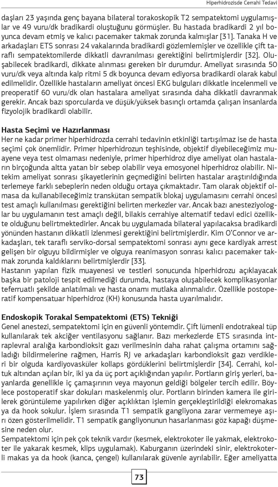 Tanaka H ve arkadaşları ETS sonrası 24 vakalarında bradikardi gözlemlemişler ve özellikle çift taraflı sempatektomilerde dikkatli davranılması gerektiğini belirtmişlerdir [32].