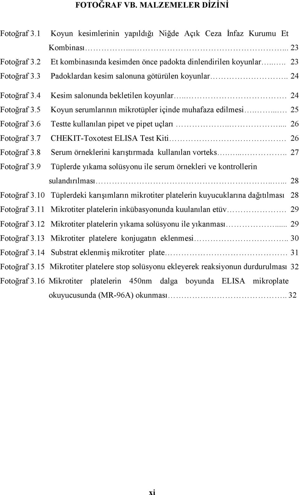 .... 25 Fotoğraf 3.6 Testte kullanılan pipet ve pipet uçları..... 26 Fotoğraf 3.7 CHEKIT-Toxotest ELISA Test Kiti. 26 Fotoğraf 3.8 Serum örneklerini karıştırmada kullanılan vorteks...... 27 Fotoğraf 3.