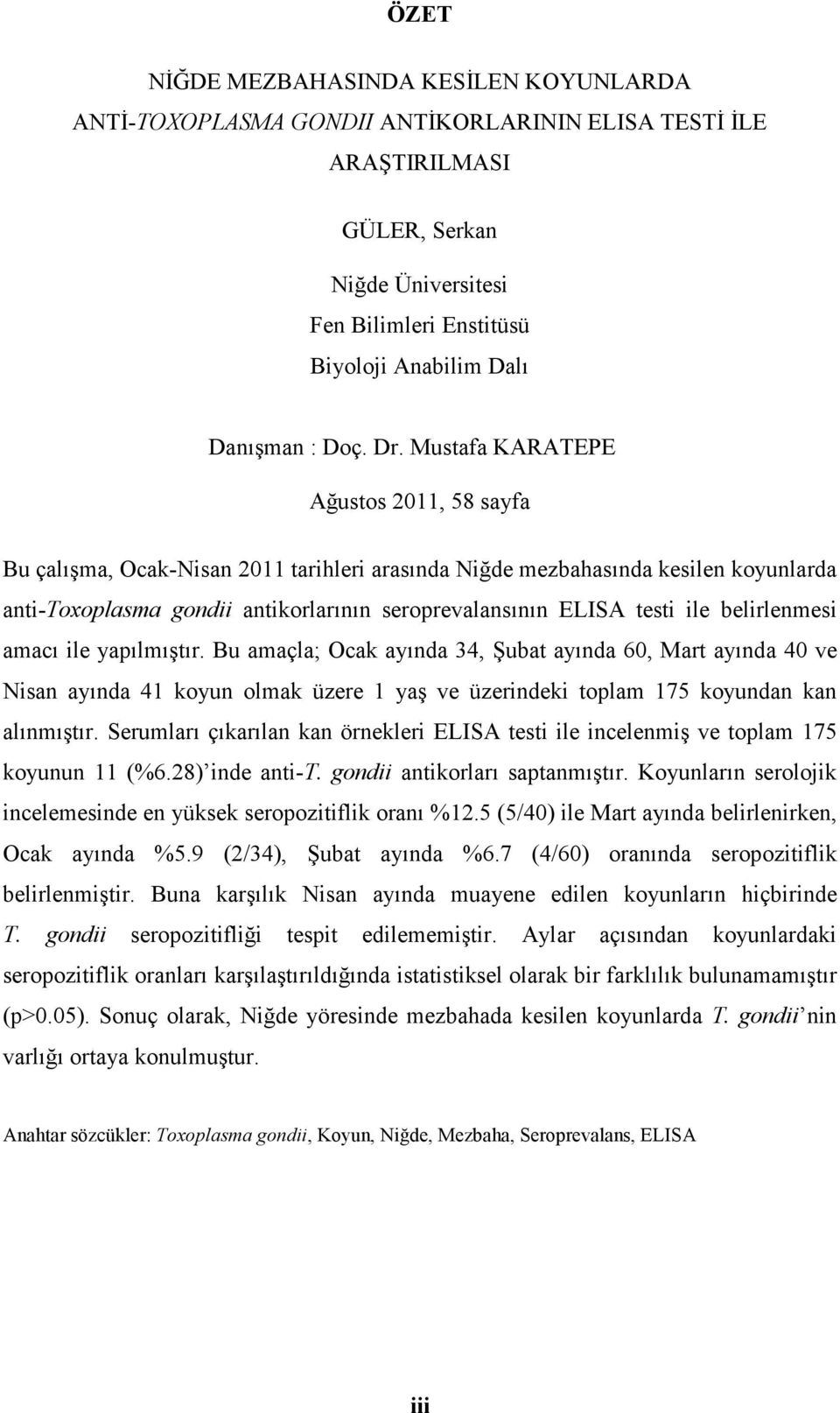 Mustafa KARATEPE Ağustos 2011, 58 sayfa Bu çalışma, Ocak-Nisan 2011 tarihleri arasında Niğde mezbahasında kesilen koyunlarda anti-toxoplasma gondii antikorlarının seroprevalansının ELISA testi ile