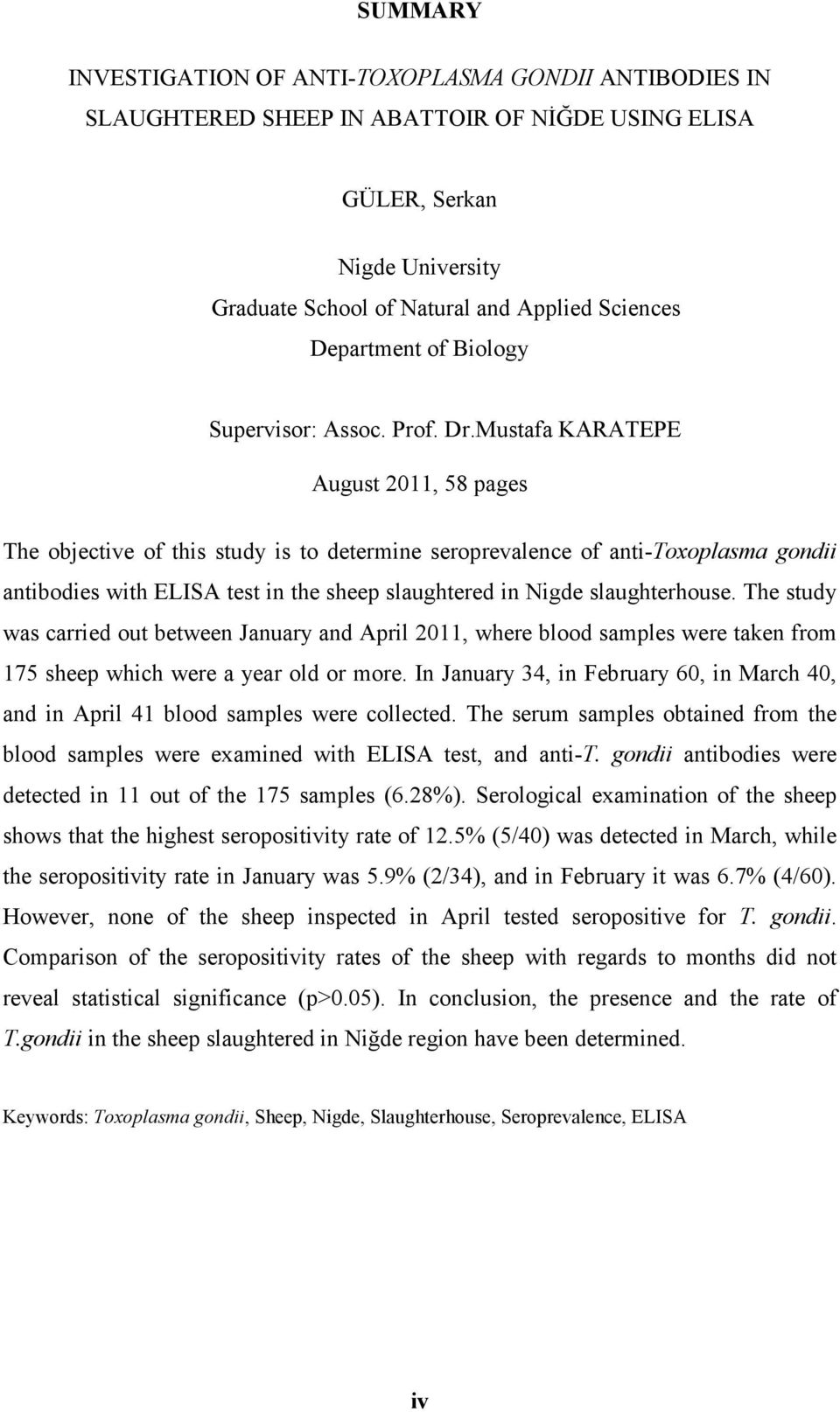 Mustafa KARATEPE August 2011, 58 pages The objective of this study is to determine seroprevalence of anti-toxoplasma gondii antibodies with ELISA test in the sheep slaughtered in Nigde slaughterhouse.