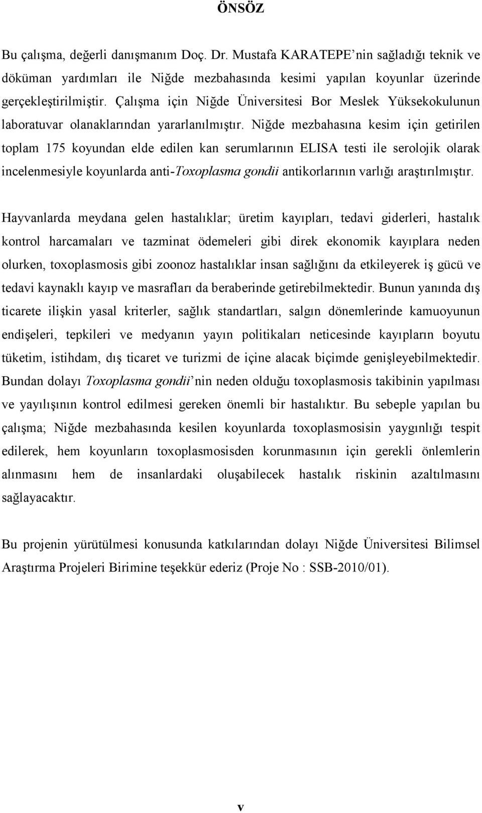 Niğde mezbahasına kesim için getirilen toplam 175 koyundan elde edilen kan serumlarının ELISA testi ile serolojik olarak incelenmesiyle koyunlarda anti-toxoplasma gondii antikorlarının varlığı