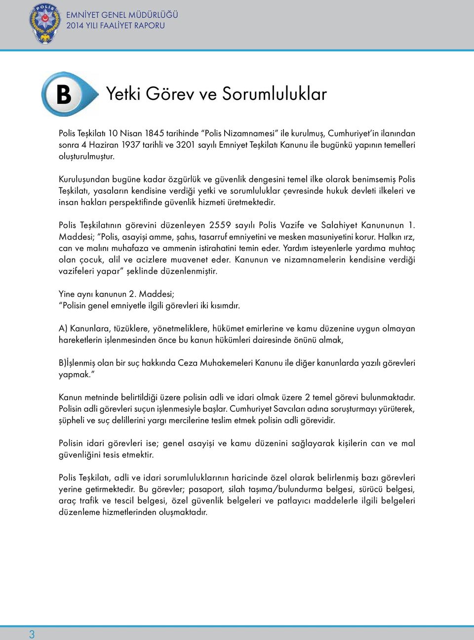 Kuruluşundan bugüne kadar özgürlük ve güvenlik dengesini temel ilke olarak benimsemiş Polis Teşkilatı, yasaların kendisine verdiği yetki ve sorumluluklar çevresinde hukuk devleti ilkeleri ve insan