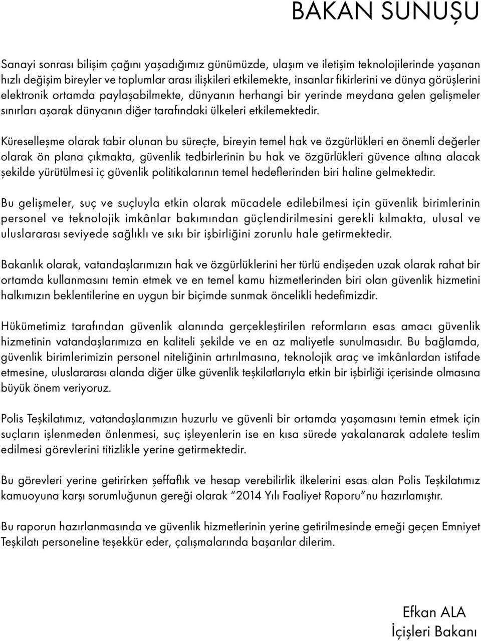 Küreselleşme olarak tabir olunan bu süreçte, bireyin temel hak ve özgürlükleri en önemli değerler olarak ön plana çıkmakta, güvenlik tedbirlerinin bu hak ve özgürlükleri güvence altına alacak şekilde