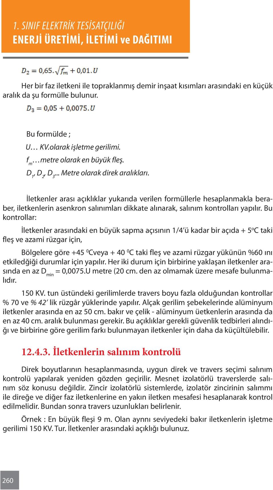 İletkenler arası açıklıklar yukarıda verilen formüllerle hesaplanmakla beraber, iletkenlerin asenkron salınımları dikkate alınarak, salınım kontrolları yapılır.