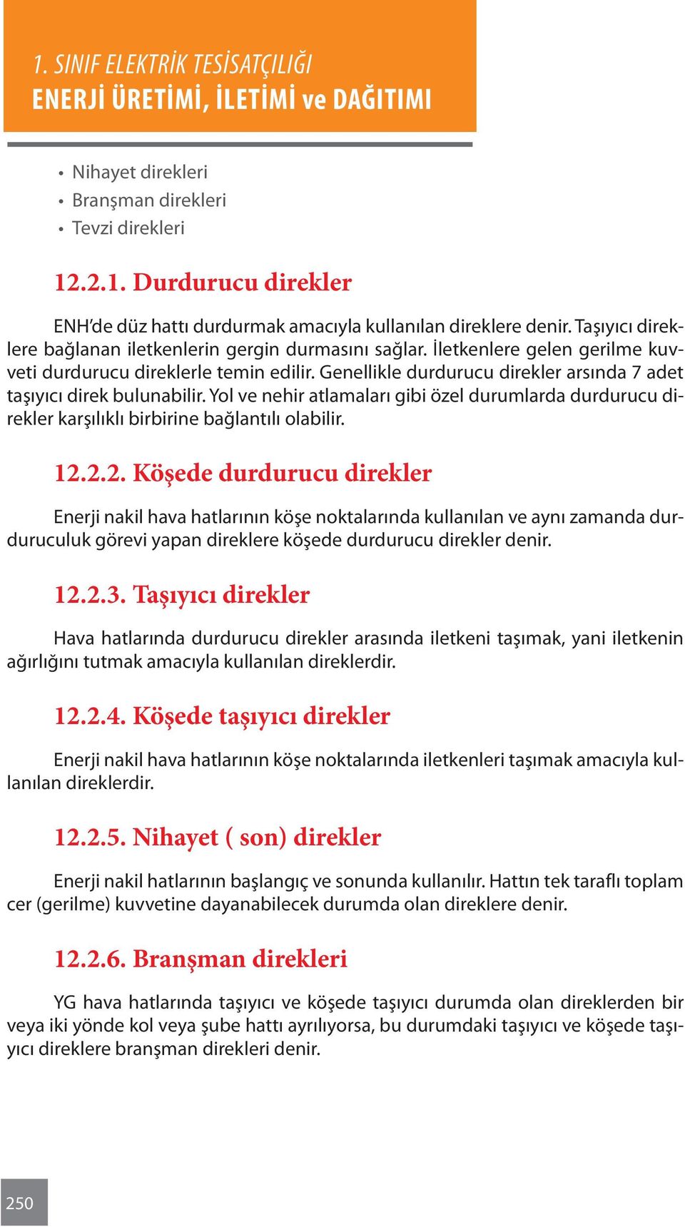 Genellikle durdurucu direkler arsında 7 adet taşıyıcı direk bulunabilir. Yol ve nehir atlamaları gibi özel durumlarda durdurucu direkler karşılıklı birbirine bağlantılı olabilir. 12.