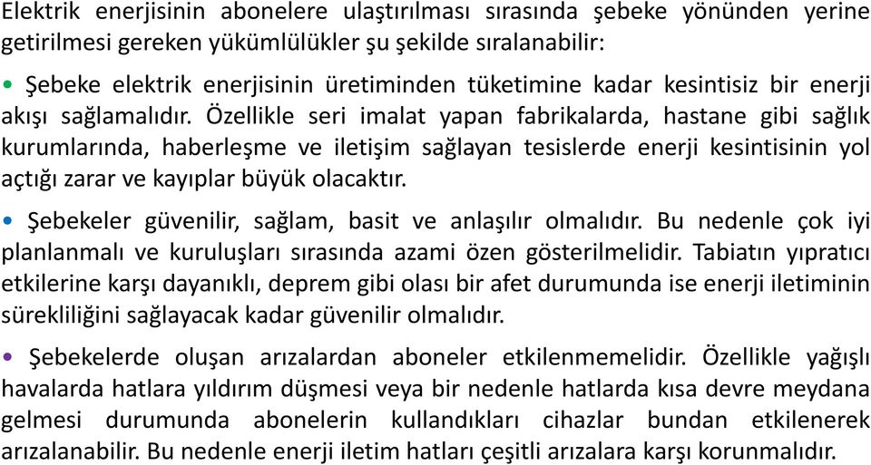 Özellikle seri imalat yapan fabrikalarda, hastane gibi sağlık kurumlarında, haberleşme ve iletişim sağlayan tesislerde enerji kesintisinin yol açtığı zarar ve kayıplar büyük olacaktır.