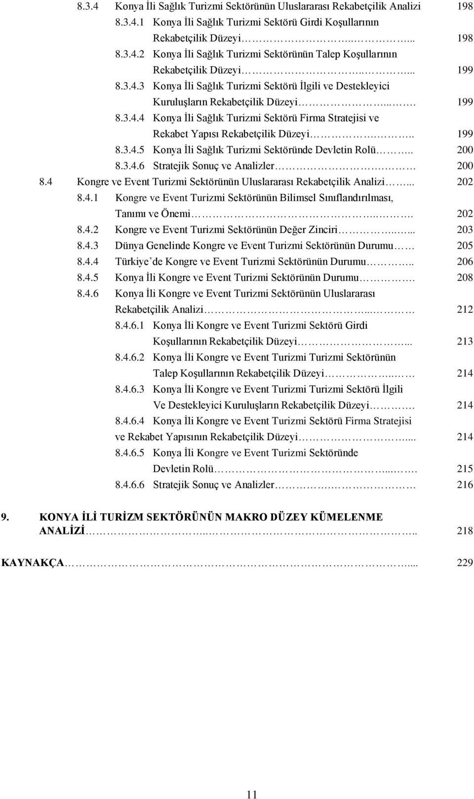 .. 199 8.3.4.5 Konya Ġli Sağlık Turizmi Sektöründe Devletin Rolü.. 200 8.3.4.6 Stratejik Sonuç ve Analizler. 200 8.4 Kongre ve Event Turizmi Sektörünün Uluslararası Rekabetçilik Analizi... 202 8.4.1 Kongre ve Event Turizmi Sektörünün Bilimsel Sınıflandırılması, Tanımı ve Önemi.