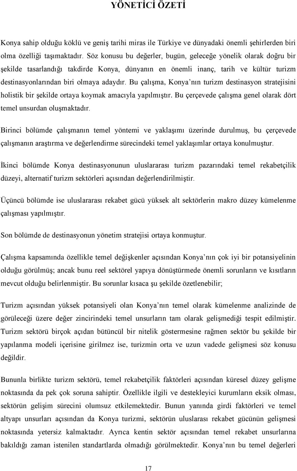 Bu çalıģma, Konya nın turizm destinasyon stratejisini holistik bir Ģekilde ortaya koymak amacıyla yapılmıģtır. Bu çerçevede çalıģma genel olarak dört temel unsurdan oluģmaktadır.