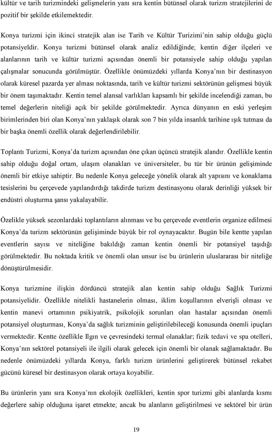 Konya turizmi bütünsel olarak analiz edildiğinde; kentin diğer ilçeleri ve alanlarının tarih ve kültür turizmi açısından önemli bir potansiyele sahip olduğu yapılan çalıģmalar sonucunda görülmüģtür.