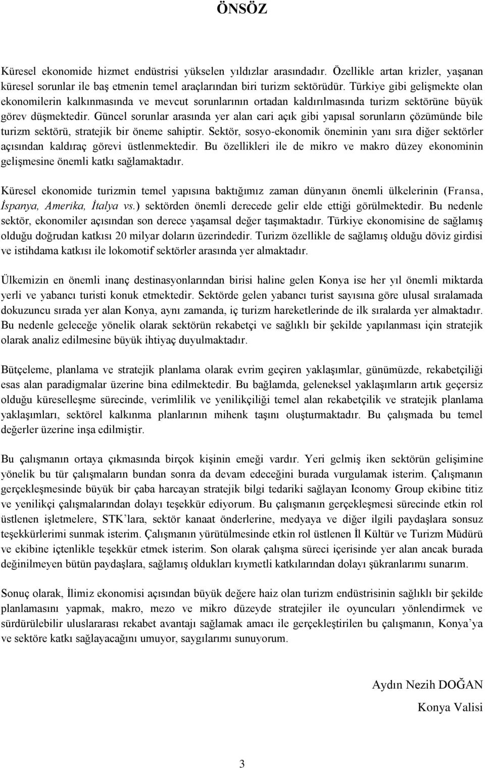 Güncel sorunlar arasında yer alan cari açık gibi yapısal sorunların çözümünde bile turizm sektörü, stratejik bir öneme sahiptir.