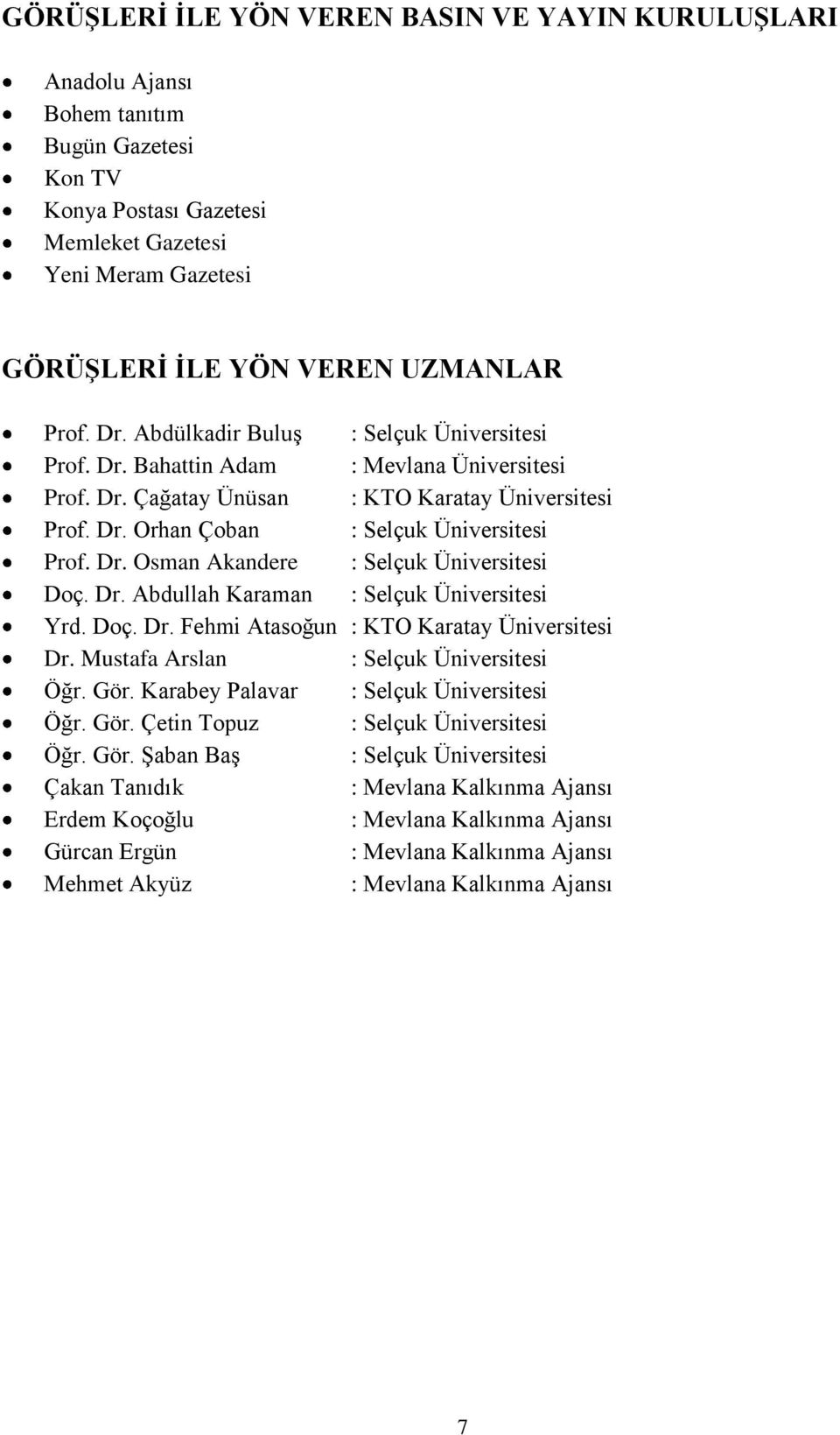 Dr. Osman Akandere : Selçuk Üniversitesi Doç. Dr. Abdullah Karaman : Selçuk Üniversitesi Yrd. Doç. Dr. Fehmi Atasoğun : KTO Karatay Üniversitesi Dr. Mustafa Arslan : Selçuk Üniversitesi Öğr. Gör.