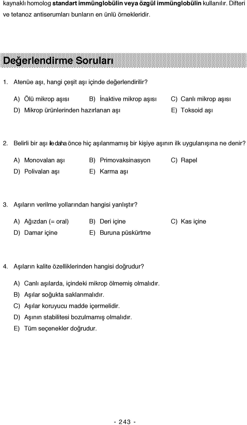 Belirli bir aşı ile daha önce hiç aşılanmamış bir kişiye aşının ilk uygulanışına ne denir? A) Monovalan aşı B) Primovaksinasyon C) Rapel D) Polivalan aşı E) Karma aşı 3.