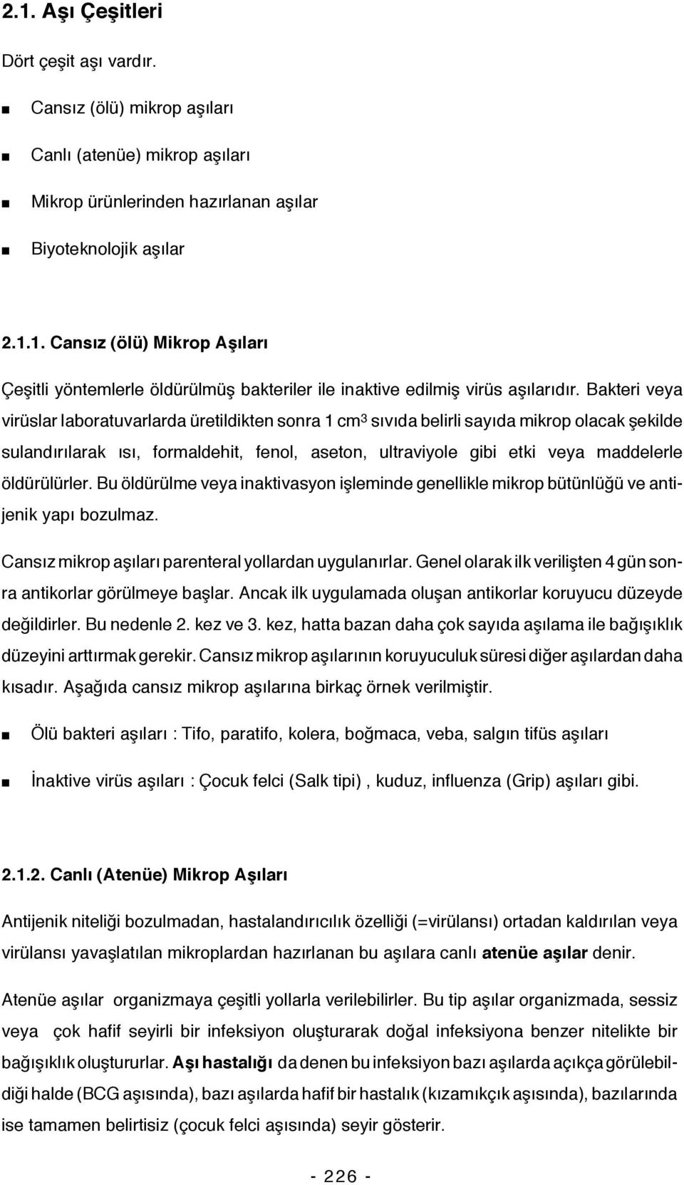 öldürülürler. Bu öldürülme veya inaktivasyon işleminde genellikle mikrop bütünlüğü ve antijenik yapı bozulmaz. Cansız mikrop aşıları parenteral yollardan uygulanırlar.