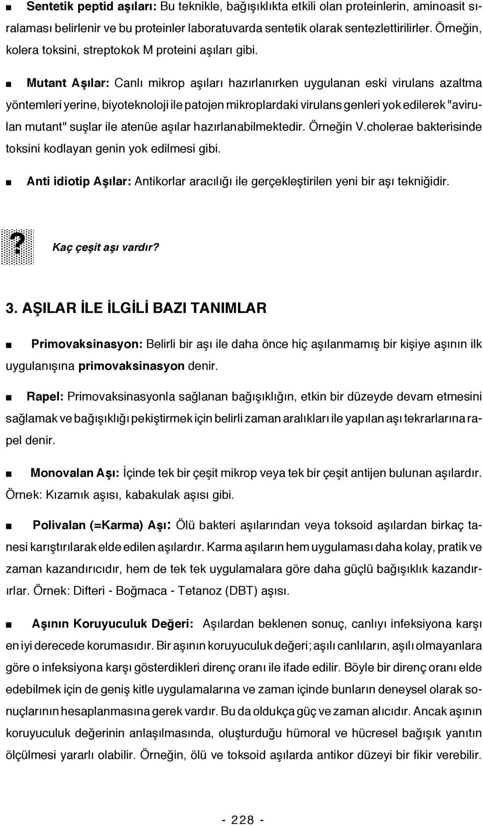 Mutant Aşılar: Canlı mikrop aşıları hazırlanırken uygulanan eski virulans azaltma yöntemleri yerine, biyoteknoloji ile patojen mikroplardaki virulans genleri yok edilerek "avirulan mutant" suşlar ile