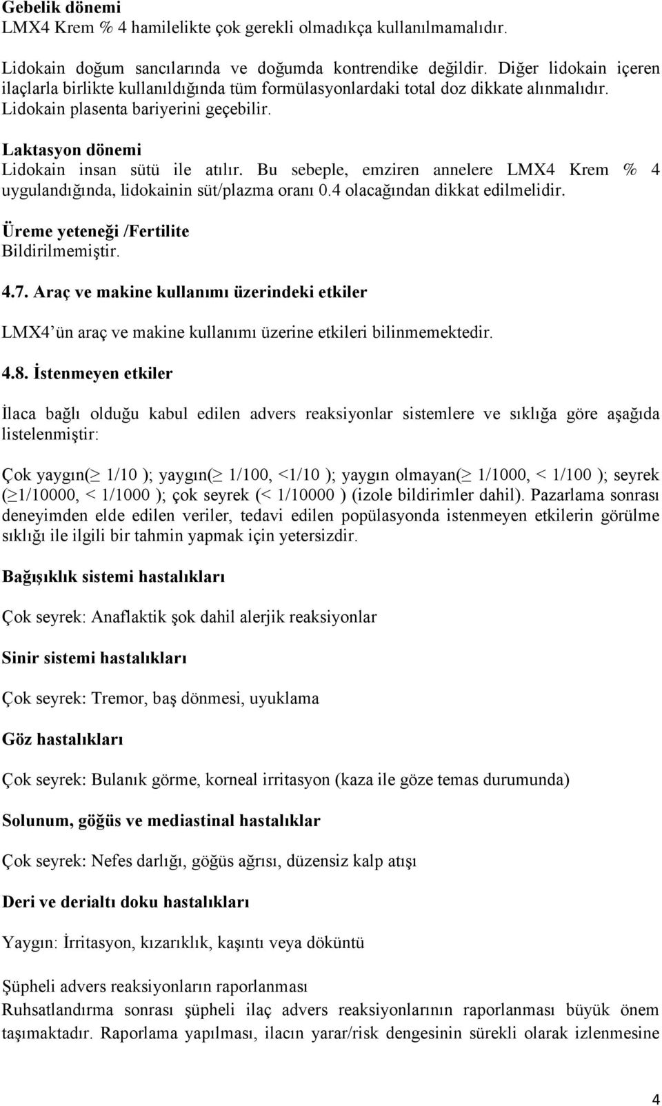 Bu sebeple, emziren annelere LMX4 Krem % 4 uygulandığında, lidokainin süt/plazma oranı 0.4 olacağından dikkat edilmelidir. Üreme yeteneği /Fertilite Bildirilmemiştir. 4.7.