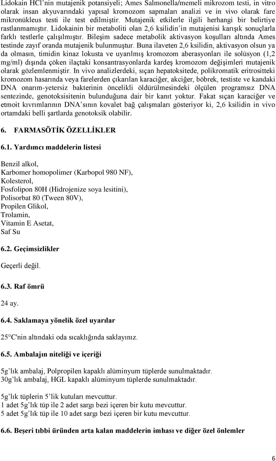 Bileşim sadece metabolik aktivasyon koşulları altında Ames testinde zayıf oranda mutajenik bulunmuştur.