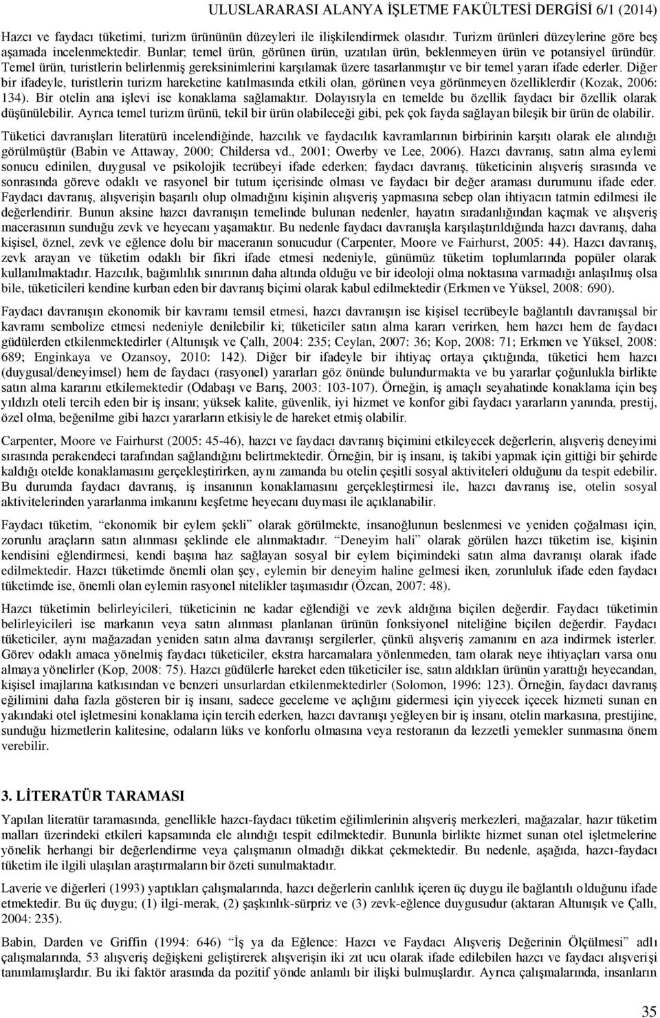 Temel ürün, turistlerin belirlenmiş gereksinimlerini karşılamak üzere tasarlanmıştır ve bir temel yararı ifade ederler.