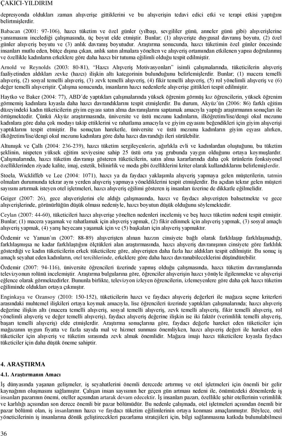 Bunlar; (1) alışverişte duygusal davranış boyutu, (2) özel günler alışveriş boyutu ve (3) anlık davranış boyutudur.