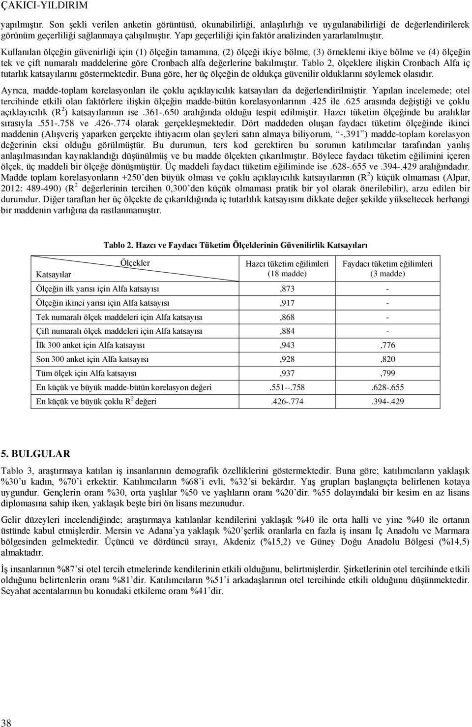 Kullanılan ölçeğin güvenirliği için (1) ölçeğin tamamına, (2) ölçeği ikiye bölme, (3) örneklemi ikiye bölme ve (4) ölçeğin tek ve çift numaralı maddelerine göre Cronbach alfa değerlerine bakılmıştır.