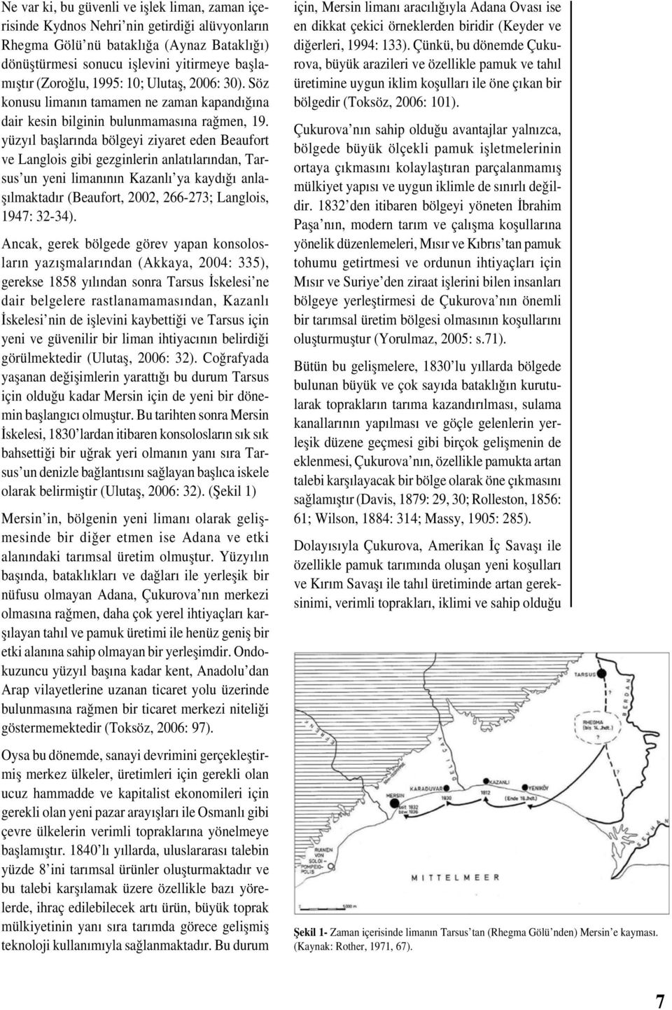 yüzyıl bașlarında bölgeyi ziyaret eden Beaufort ve Langlois gibi gezginlerin anlatılarından, Tarsus un yeni limanının Kazanlı ya kaydığı anlașılmaktadır (Beaufort, 2002, 266-273; Langlois, 1947: