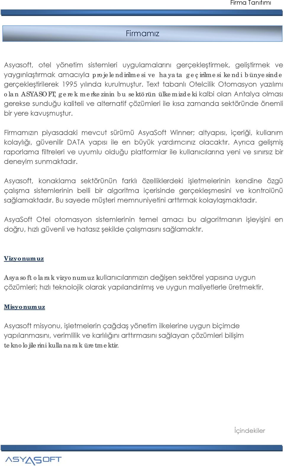 Text tabanlı Otelcilik Otomasyon yazılımı olan ASYASOFT, gerek merkezinin bu sektörün ülkemizdeki kalbi olan Antalya olması gerekse sunduğu kaliteli ve alternatif çözümleri ile kısa zamanda