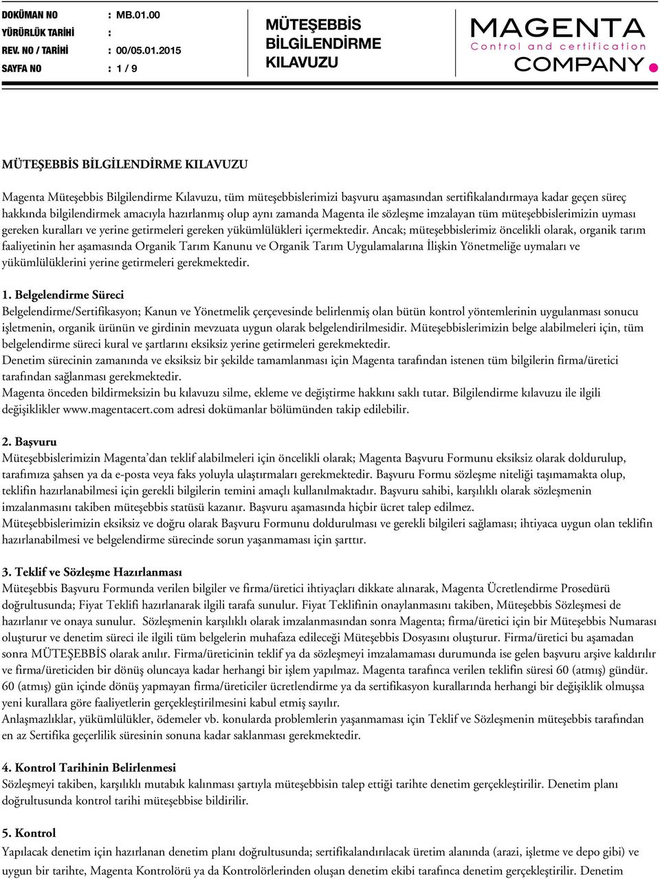 Ancak; müteşebbislerimiz öncelikli olarak, organik tarım faaliyetinin her aşamasında Organik Tarım Kanunu ve Organik Tarım Uygulamalarına İlişkin Yönetmeliğe uymaları ve yükümlülüklerini yerine