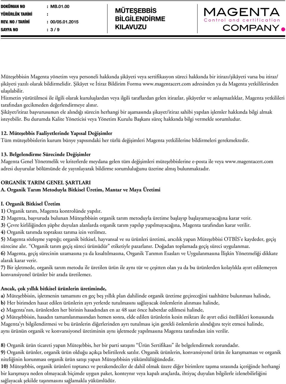 Hizmetin yürütülmesi ile ilgili olarak kuruluşlardan veya ilgili taraflardan gelen itirazlar, şikâyetler ve anlaşmazlıklar, Magenta yetkilileri tarafından gecikmeden değerlendirmeye alınır.