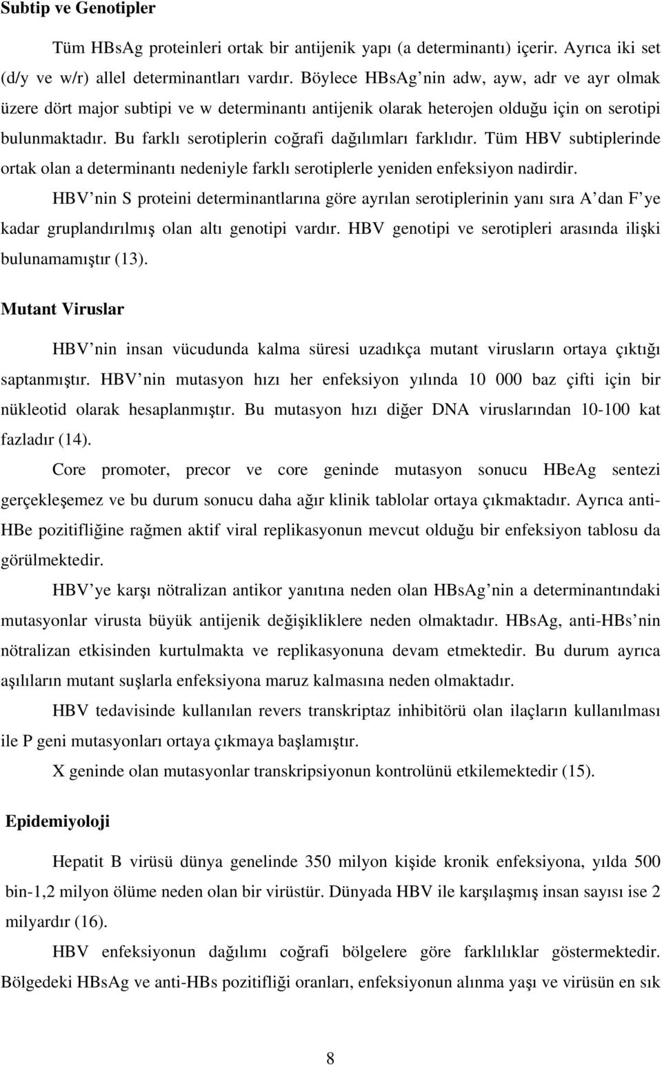 Bu farklı serotiplerin corafi daılımları farklıdır. Tüm HBV subtiplerinde ortak olan a determinantı nedeniyle farklı serotiplerle yeniden enfeksiyon nadirdir.