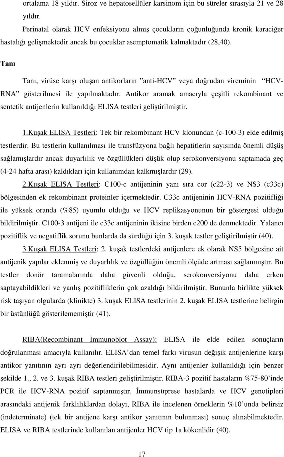 Tanı Tanı, virüse karı oluan antikorların anti-hcv veya dorudan vireminin HCV- RNA gösterilmesi ile yapılmaktadır.