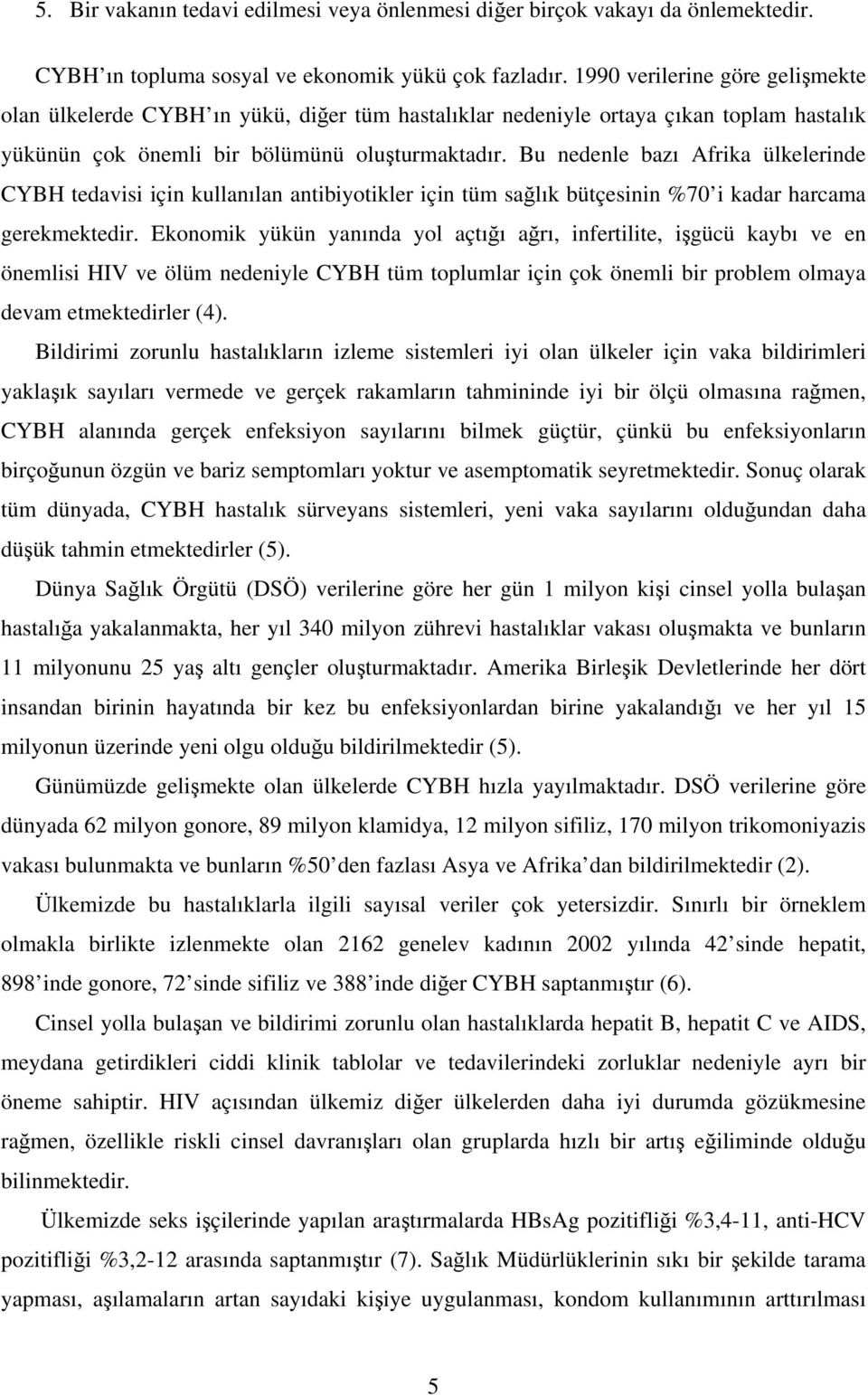 Bu nedenle bazı Afrika ülkelerinde CYBH tedavisi için kullanılan antibiyotikler için tüm salık bütçesinin %70 i kadar harcama gerekmektedir.