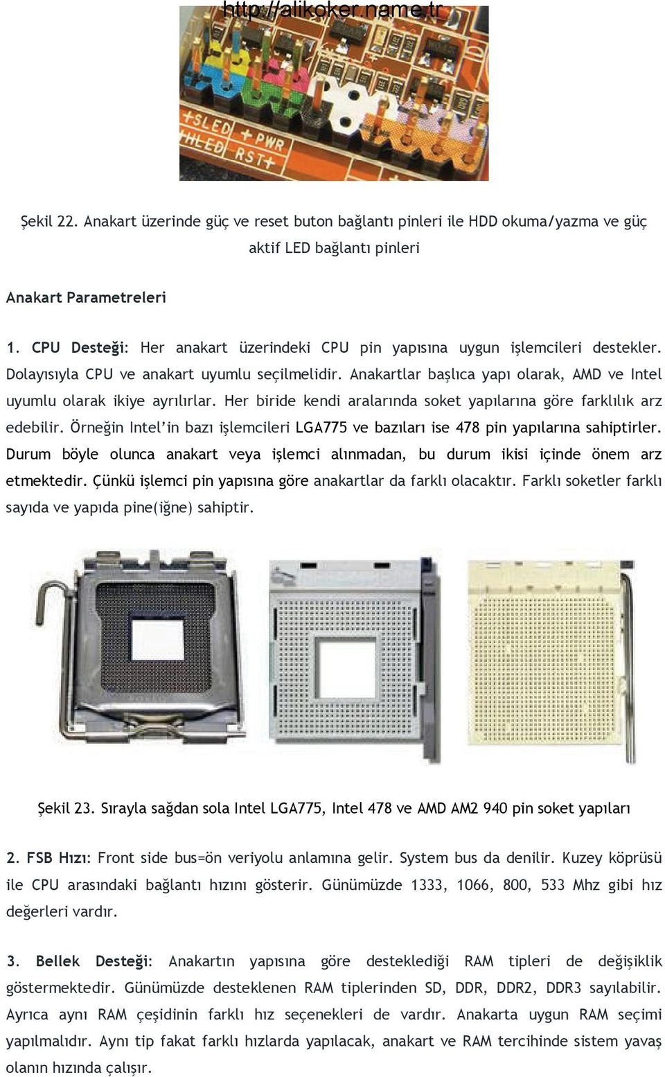 Anakartlar başlıca yapı olarak, AMD ve Intel uyumlu olarak ikiye ayrılırlar. Her biride kendi aralarında soket yapılarına göre farklılık arz edebilir.