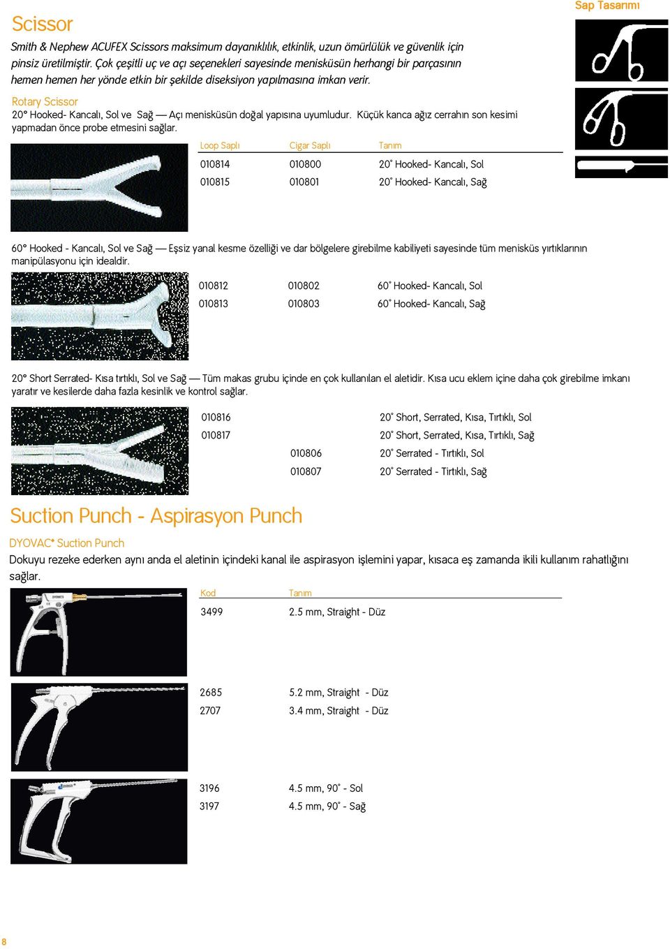 Rotary Scissor 20 Hooked- Kancal, Sol ve Sa Aç menisküsün do al yap s na uyumludur. Küçük kanca a z cerrah n son kesimi yapmadan önce probe etmesini sa lar.